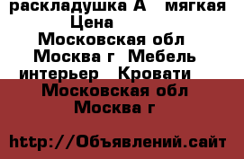 раскладушка А 2 мягкая › Цена ­ 2 498 - Московская обл., Москва г. Мебель, интерьер » Кровати   . Московская обл.,Москва г.